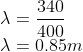 \\\lambda=\frac{340}{400}\\ \lambda=0.85m
