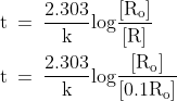 \\\mathrm{t\: =\: \frac{2.303}{k}log\frac{[R_{o}]}{[R]}}\\\\\mathrm{t\: =\: \frac{2.303}{k}log\frac{[R_{o}]}{[0.1R_{o}]}}
