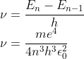 \\\nu =\frac{E_{n}-E_{n-1}}{h}\\ \nu =\frac{me^{4}}{4n^{3}h^{3} \epsilon_{0}^{2} }