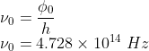 \\\nu _{0}=\frac{\phi _{0}}{h}\\ \nu _{0}=4.728\times 10^{14}\ Hz