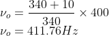 \\\nu _{o}=\frac{340+10}{340}\times 400\\ \nu _{o}=411.76Hz