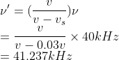 \\\nu'=(\frac{v}{v-v_{s}})\nu \\ =\frac{v}{v-0.03v}\times 40kHz\\ =41.237kHz