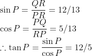\\\sin P= \frac{QR}{PR}= 12/13\\ \cos P = \frac{PQ}{RP} = 5/13\\ \therefore \tan P = \frac{\sin P}{\cos P} = 12/5