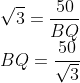 \\\sqrt{3} = \frac{50}{BQ}\\ BQ = \frac{50}{\sqrt{3}}