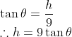 \\\tan \theta = \frac{h}{9}\\ \therefore h = 9 \tan \theta