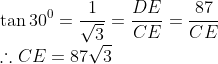 \\\tan 30^0 = \frac{1}{\sqrt{3}}=\frac{DE}{CE}=\frac{87}{CE}\\ \therefore CE = 87\sqrt{3}