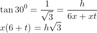 \\\tan 30^0 = \frac{1}{\sqrt{3}}=\frac{h}{6x+xt}\\ x(6+t) = h\sqrt{3}