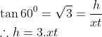 \\\tan 60^0 = \sqrt{3} = \frac{h}{xt}\\ \therefore h = 3.xt