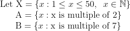\\\text{Let X}=\left \{ x:1\leq x\leq50,\;\;x\in\mathbb N\right \}\\\text{\;\;\;\;\; A}=\left \{ x:\text{x is multiple of 2}\right \}\\\text{\;\;\;\;\; B}=\left \{ x:\text{x is multiple of 7}\right \}