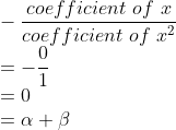 \\-\frac{coefficient\ of\ x}{coefficient\ of\ x^{2}}\\ =-\frac{0}{1}\\ =0\\=\alpha +\beta