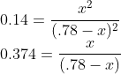 \\0.14 = \frac{x^2}{(.78-x)^2}\\ 0.374 = \frac{x}{(.78-x)}