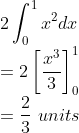 \\2\int_{0}^{1}x^{2}dx\\ =2\left [ \frac{x^{3}}{3} \right ]_{0}^{1}\\ =\frac{2}{3}\ units