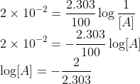 \\2\times 10^{-2} = \frac{2.303}{100}\log\frac{1}{[A]}\\ 2\times 10^{-2} = -\frac{2.303}{100}\log[A]\\ \log[A]=-\frac{2}{2.303}\\