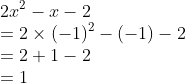 \\2x^2 - x - 2 \\= 2\times ( -1 )^2 - ( -1 ) - 2 \\ = 2 + 1 - 2 \\= 1