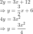 \\2y=3x+12\\ \Rightarrow y=\frac{3}{2}x+6\\ 4y=3x^{2}\\ \Rightarrow y=\frac{3x^{2}}{4}