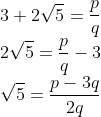 \\3+2\sqrt{5}=\frac{p}{q}\\ 2\sqrt{5}=\frac{p}{q}-3\\ \sqrt{5}=\frac{p-3q}{2q}\\