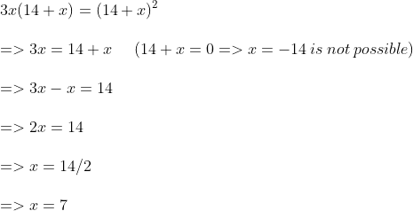 \\3x(14 + x) = (14 + x)^2\\\\ => 3x = 14 + x \:\:\:\:\:\: (14 + x = 0 => x = -14\: is\: not\: possible) \\\\=> 3x - x = 14\\\\ => 2x = 14\\\\ => x = 14/2\\\\ => x = 7
