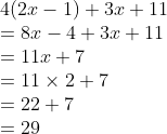 \\4( 2x - 1 ) + 3x + 11 \\= 8x - 4 + 3x + 11 \\= 11x + 7 \\= 11 \times 2 + 7 \\= 22 + 7 \\= 29