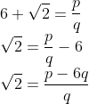 \\6+\sqrt{2}=\frac{p}{q}\\ \sqrt{2}=\frac{p}{q}-6\\ \sqrt{2}=\frac{p-6q}{q}