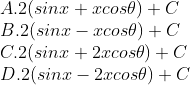 \\A. 2(sinx + xcos \theta) + C\\ B. 2(sinx - xcos \theta) + C\\ C. 2(sinx + 2xcos \theta) + C\\ D. 2(sinx -2x cos \theta) + C\\