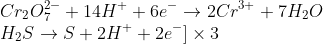 \\Cr_{2}O_{7}^{2-}+14H^{+}+6e^{-}\rightarrow 2Cr^{3+}+7H_{2}O\\ H_{2}S\rightarrow S + 2H^{+}+2e^{-}]\times 3