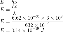 \\E=h\nu \\ E=\frac{hc}{\lambda }\\ E=\frac{6.62\times 10^{-34}\times 3\times 10^{8}}{632\times 10^{-9}}\\ E=3.14\times 10^{-19}\ J