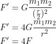 \\F'=G\frac{m_{1}m_{2}}{(\frac{r}{2})^{2}}\\ F'=4G\frac{m_{1}m_{2}}{r^{2}}\\ F'=4F