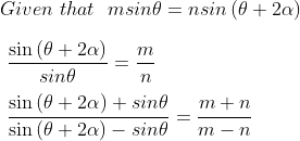 \\Given \ that \ \ m sin \theta =nsin \left( \theta +2 \alpha \right) ~ \\\\ ~~\frac{\sin \left( \theta +2 \alpha \right) }{sin \theta }=\frac{m}{n}~~ \\\\ ~~\frac{\sin \left( \theta +2 \alpha \right) +sin \theta }{\sin \left( \theta +2 \alpha \right) -sin \theta }=\frac{m+n}{m-n}~~~ \\\\