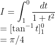 \\I=\int_{1}^{0}\frac{dt}{1+t^2}\\ =[\tan ^{-1}t]^0_1\\ =\pi/4