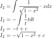 \\I_{2}=\int \frac{1}{\sqrt{1-x^{2}}}\cdot xdx\\ I_{2}=-\int\frac{1}{t}tdt \\ I_{2}=-t+c\\ I_{2}=-\sqrt{1-x^{2}}+c