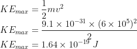 \\KE_{max}=\frac{1}{2}mv^{2}\\ KE_{max}=\frac{9.1\times 10^{-31}\times (6\times 10^{5})^{2}}{2} \\KE_{max}=1.64\times 10^{-19}\ J