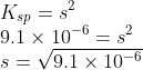 \\K_{sp} = s^2\\ 9.1\times 10^{-6}=s^2\\ s = \sqrt{9.1\times 10^{-6}}