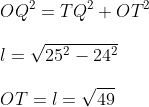 \\OQ^2 = TQ^2+OT^2\\\\ l = \sqrt{25^2-24^2}\\\\OT = l=\sqrt{49}