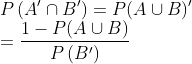 \\P\left(A^{\prime} \cap B^{\prime}\right)=P(A \cup B)^{\prime}$ \\$=\frac{1-P(A \cup B)}{P\left(B^{\prime}\right)}$