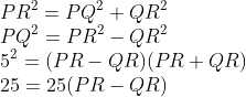 \\PR^2 = PQ^2+QR^2\\ PQ^2 =PR^2-QR^2 \\ 5^2= (PR-QR)(PR+QR)\\ 25 = 25(PR-QR) \\