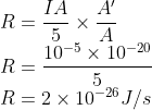 \\R=\frac{IA}{5}\times \frac{A'}{A}\\ R=\frac{10^{-5}\times 10^{-20}}{5}\\ R=2\times 10^{-26}J/s