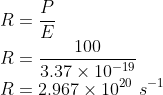 \\R=\frac{P}{E}\\ R=\frac{100}{3.37\times 10^{-19}}\\ R=2.967\times 10^{20}\ s^{-1}