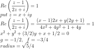 \\Re\left ( \frac{z-1}{2z+i} \right )=1\\put\;z=x+iy\\Re\left ( \frac{z-1}{2z+i} \right )=\frac{(x-1)2x+y(2y+1)}{4x^2+4y^2+1+4y}=1\\x^2+y^2+(3/2)y+x+1/2=0\\g=-1/2,\;\;f=-3/4\\radius=\sqrt5/4