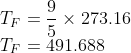 \\T_{F}=\frac{9}{5}\times 273.16\\ T_{F}=491.688