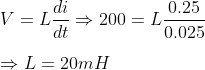 \\V=L\frac{di}{dt}\Rightarrow 200=L\frac{0.25}{0.025}\\\\\Rightarrow L=20mH