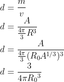 \\d=\frac{m}{v}\\ d=\frac{A}{\frac{4\pi }{3}R^{3}}\\d=\frac{A}{\frac{4\pi }{3}(R_{0}A^{1/3})^{3}}\\d=\frac{3}{4\pi R{_{0}}^{3}}