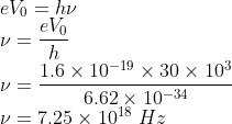 \\eV_{0}=h\nu \\ \nu =\frac{eV_{0}}{h}\\ \nu =\frac{1.6\times 10^{-19}\times 30\times 10^{3}}{6.62\times 10^{-34}}\\ \nu =7.25\times 10^{18}\ Hz