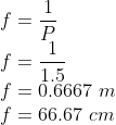 \\f=\frac{1}{P}\\ f=\frac{1}{1.5}\\ f=0.6667\ m\\ f=66.67\ cm