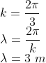 \\k=\frac{2\pi }{3}\\ \lambda =\frac{2\pi }{k}\\ \lambda =3\ m