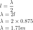 \\l=\frac{\lambda }{2}\\ \lambda =2l\\ \lambda =2\times 0.875\\ \lambda =1.75m