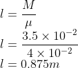 \\l=\frac{M}{\mu }\\ l=\frac{3.5\times 10^{-2}}{4\times 10^{-2}}\\ l=0.875m