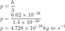 \\p=\frac{h}{\lambda }\\ p=\frac{6.62\times 10^{-34}}{1.4\times 10^{-10}}\\ p=4.728\times 10^{-24}kg\ m\ s^{-1}