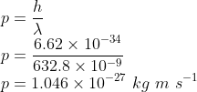 \\p=\frac{h}{\lambda }\\ p=\frac{6.62\times 10^{-34}}{632.8\times 10^{-9}}\\ p=1.046\times 10^{-27}\ kg\ m\ s^{-1}