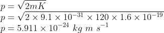 \\p=\sqrt{2mK}\\ p=\sqrt{2\times 9.1\times 10^{-31}\times 120\times 1.6\times 10^{-19}}\\ p=5.911\times 10^{-24}\ kg\ m\ s^{-1}