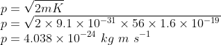 \\p=\sqrt{2mK}\\ p=\sqrt{2\times 9.1\times 10^{-31}\times 56\times 1.6\times 10^{-19}}\\ p=4.038\times 10^{-24}\ kg\ m\ s^{-1}